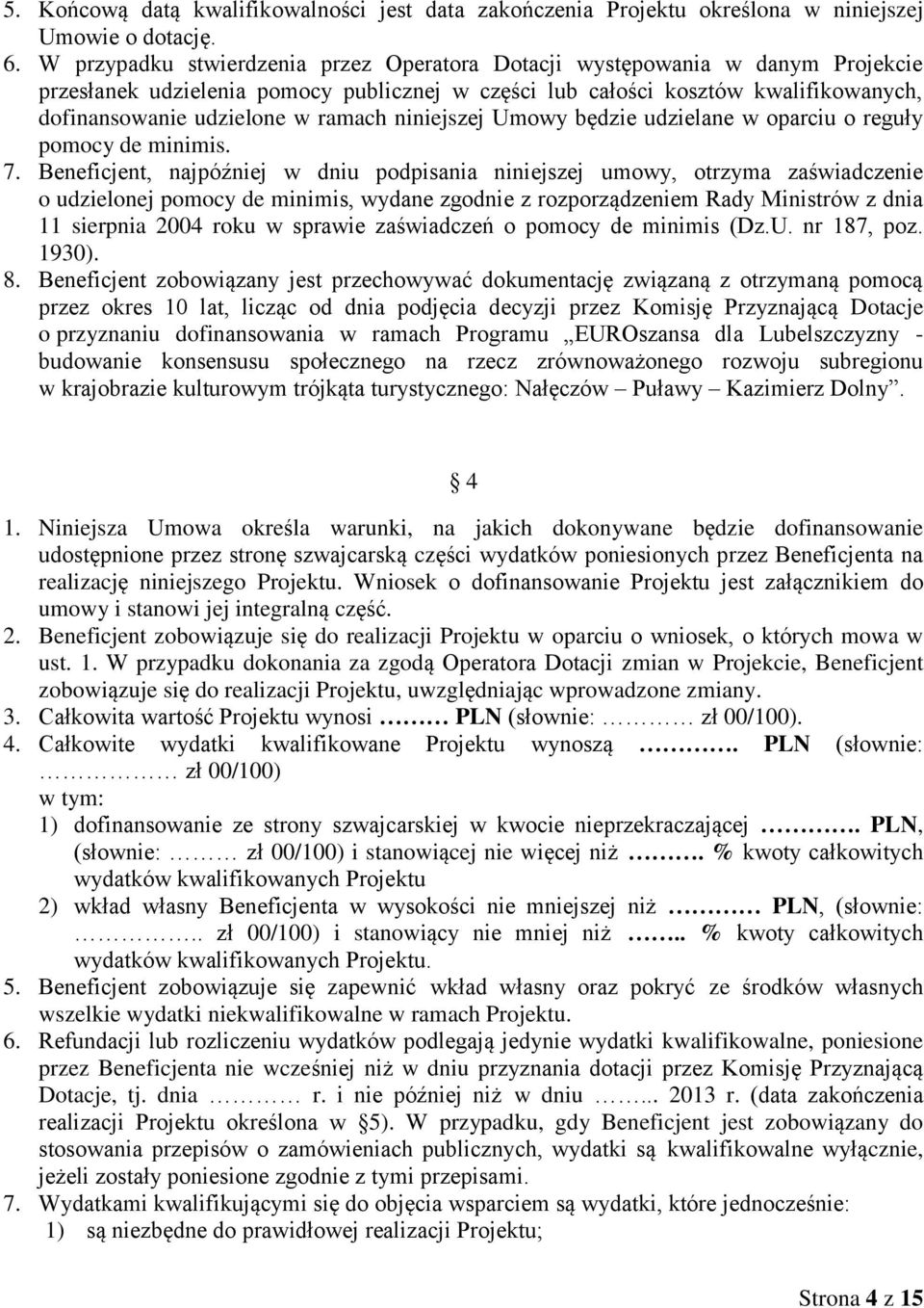 niniejszej Umowy będzie udzielane w oparciu o reguły pomocy de minimis. 7.