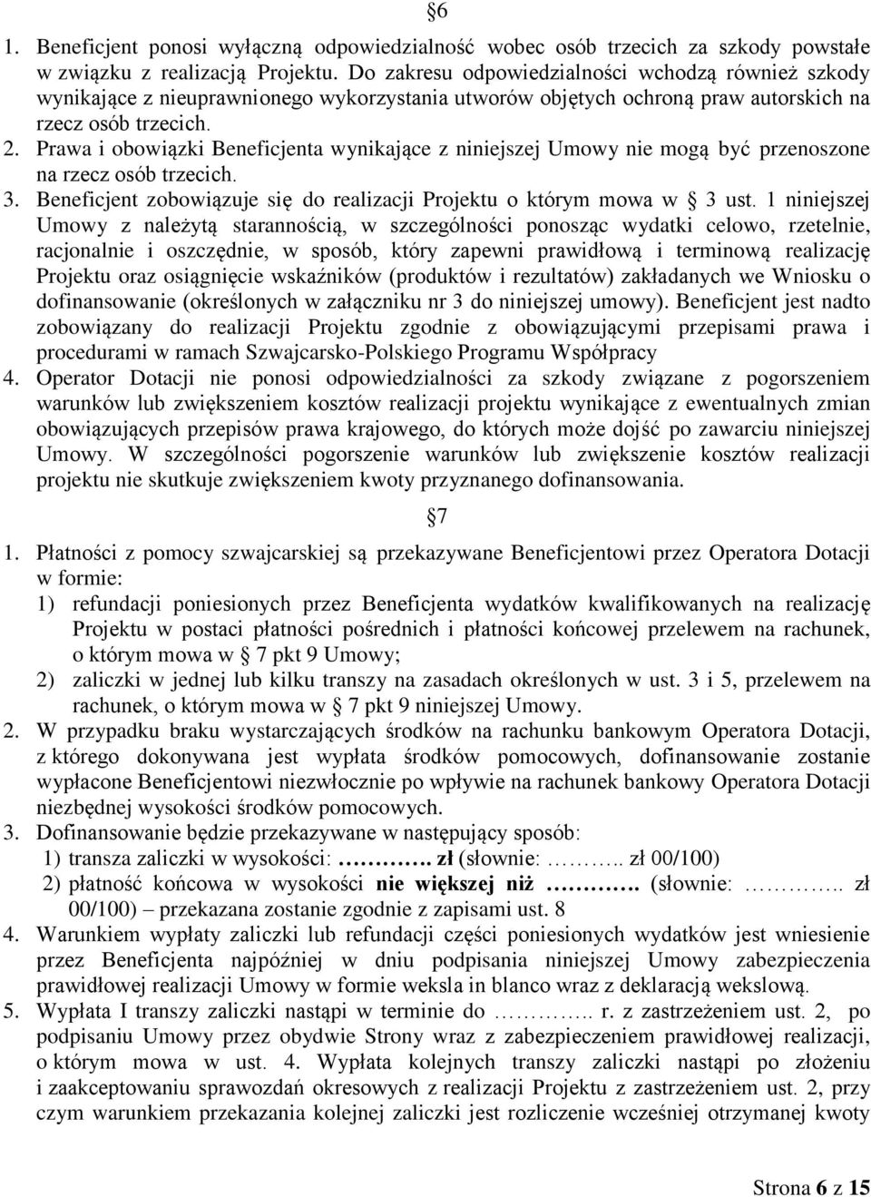 Prawa i obowiązki Beneficjenta wynikające z niniejszej Umowy nie mogą być przenoszone na rzecz osób trzecich. 3. Beneficjent zobowiązuje się do realizacji Projektu o którym mowa w 3 ust.
