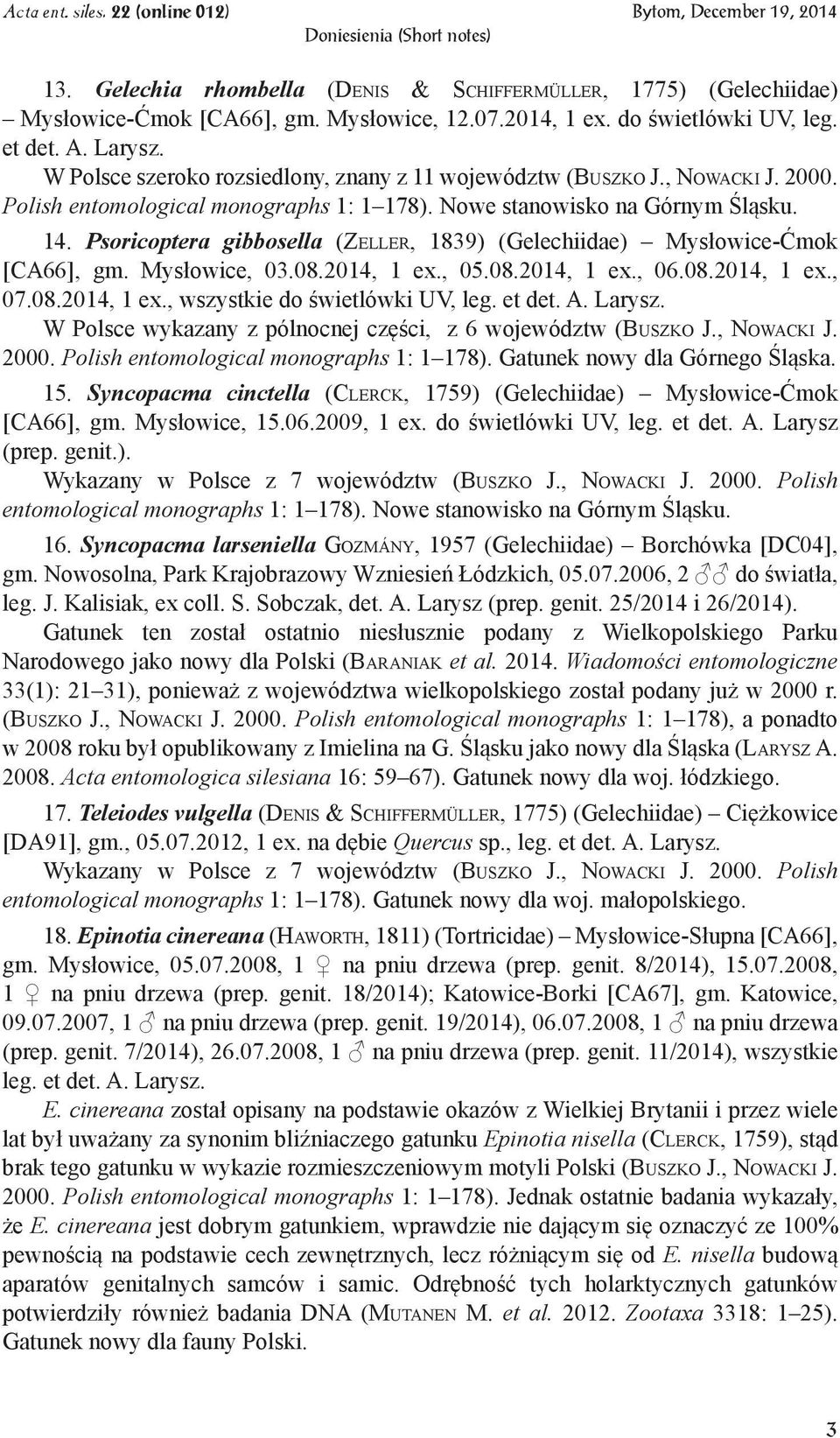 Psoricoptera gibbosella (Zeller, 1839) (Gelechiidae) Mysłowice-Ćmok [CA66], gm. Mysłowice, 03.08.2014, 1 ex., 05.08.2014, 1 ex., 06.08.2014, 1 ex., 07.08.2014, 1 ex., wszystkie do świetlówki UV, leg.