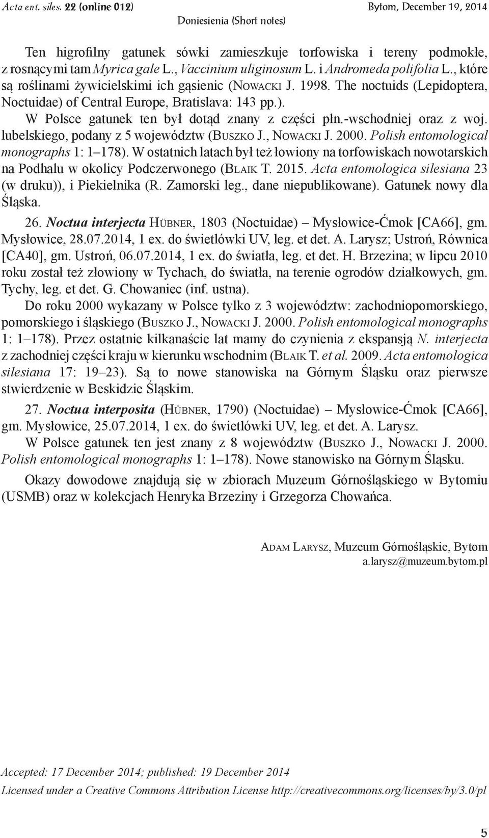 -wschodniej oraz z woj. lubelskiego, podany z 5 województw (Buszko J., Nowacki J. 2000. Polish entomological monographs 1: 1 178).
