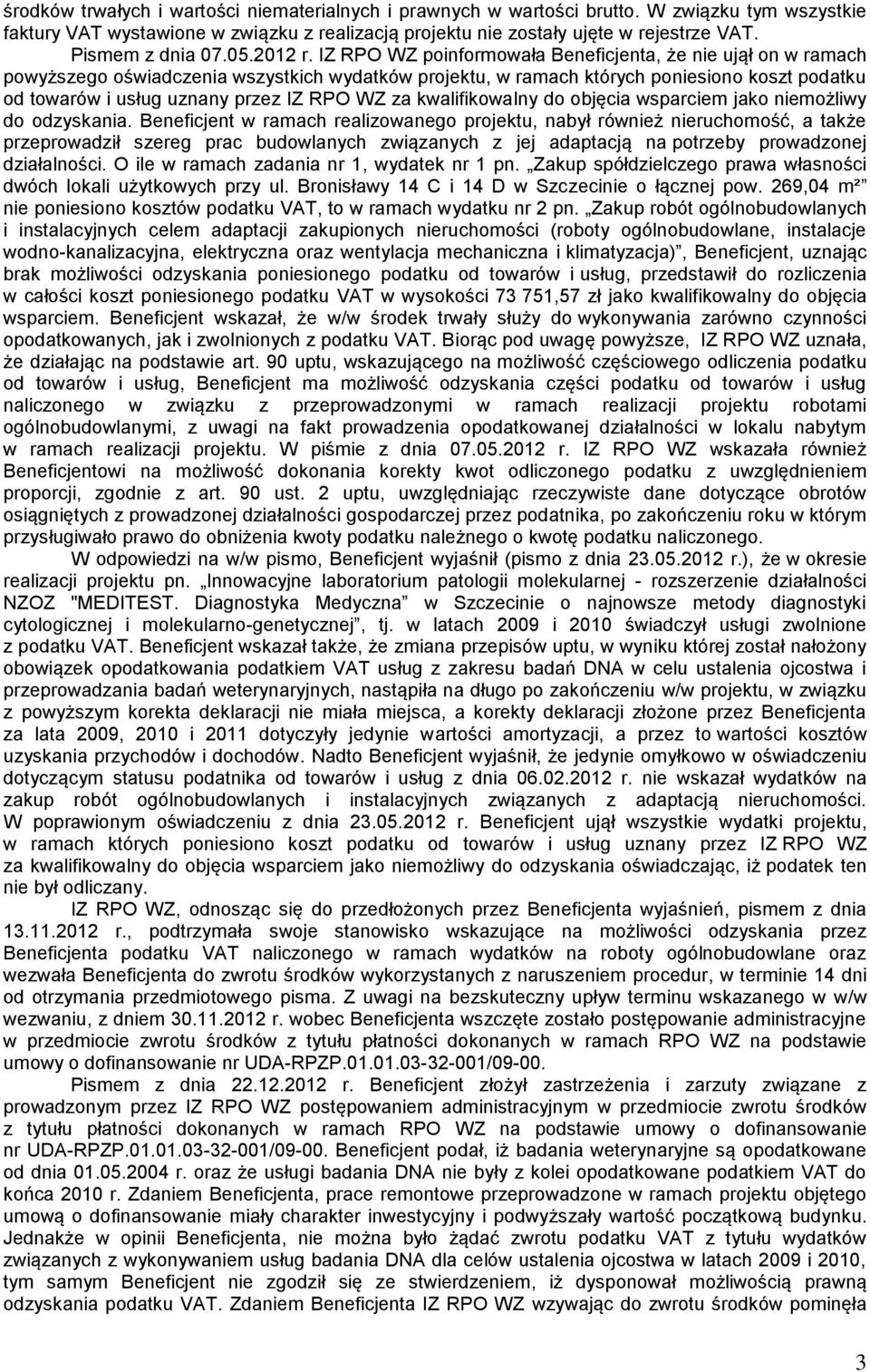 IZ RPO WZ poinformowała Beneficjenta, że nie ujął on w ramach powyższego oświadczenia wszystkich wydatków projektu, w ramach których poniesiono koszt podatku od towarów i usług uznany przez IZ RPO WZ