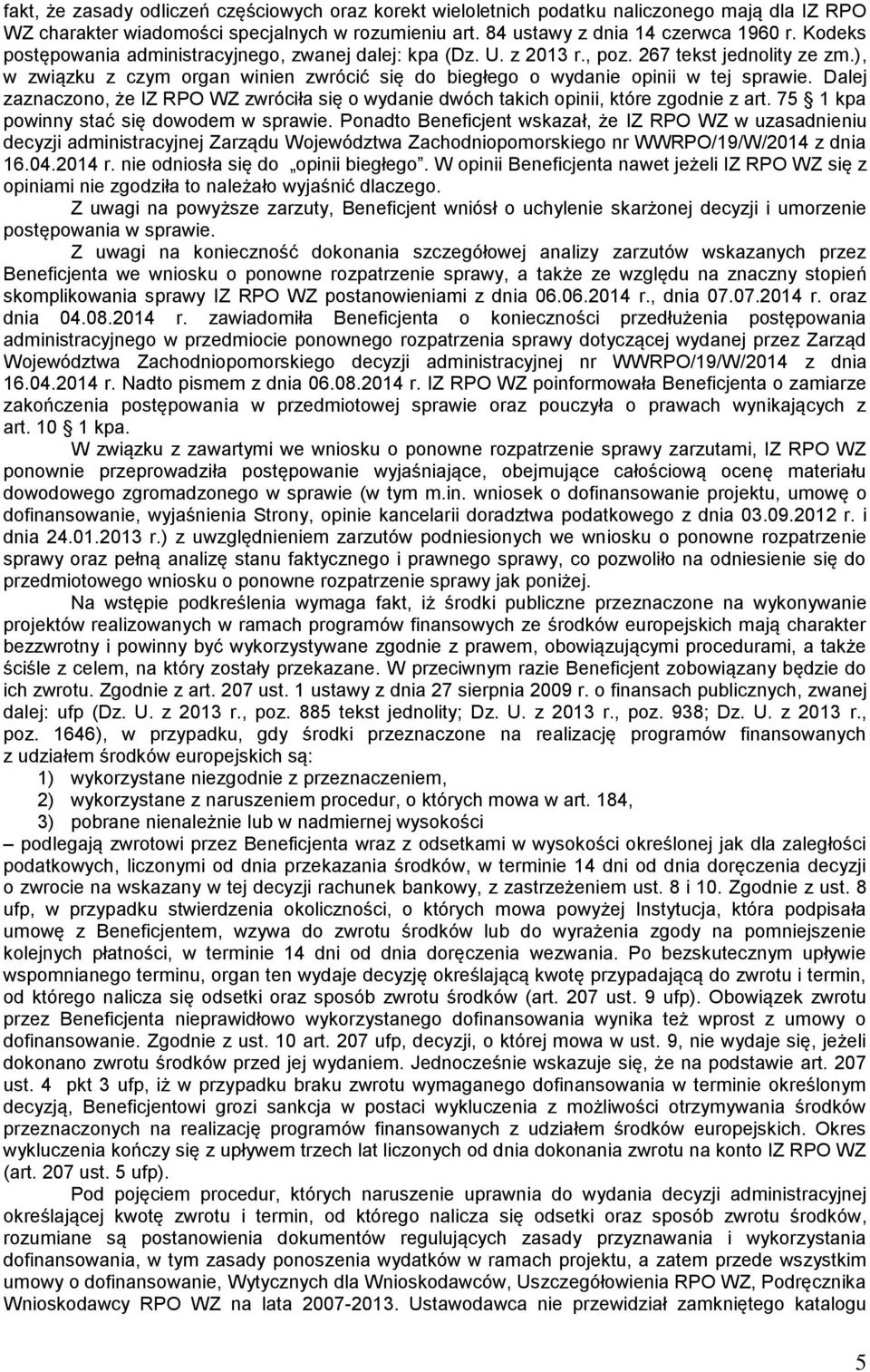 Dalej zaznaczono, że IZ RPO WZ zwróciła się o wydanie dwóch takich opinii, które zgodnie z art. 75 1 kpa powinny stać się dowodem w sprawie.