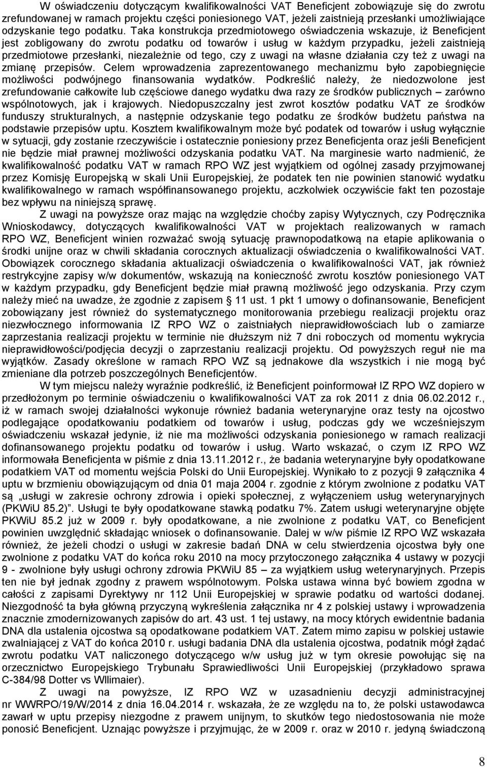 Taka konstrukcja przedmiotowego oświadczenia wskazuje, iż Beneficjent jest zobligowany do zwrotu podatku od towarów i usług w każdym przypadku, jeżeli zaistnieją przedmiotowe przesłanki, niezależnie