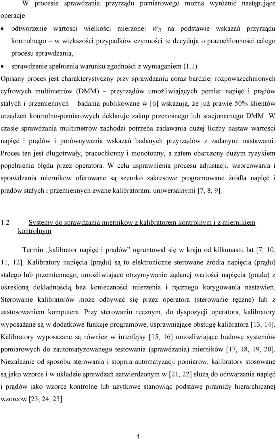 Opisany proces jest charakterystyczny przy sprawdzaniu coraz bardziej rozpowszechnionych cyfrowych multimetrów (D) przyrządów umożliwiających pomiar napięć i prądów stałych i przemiennych badania