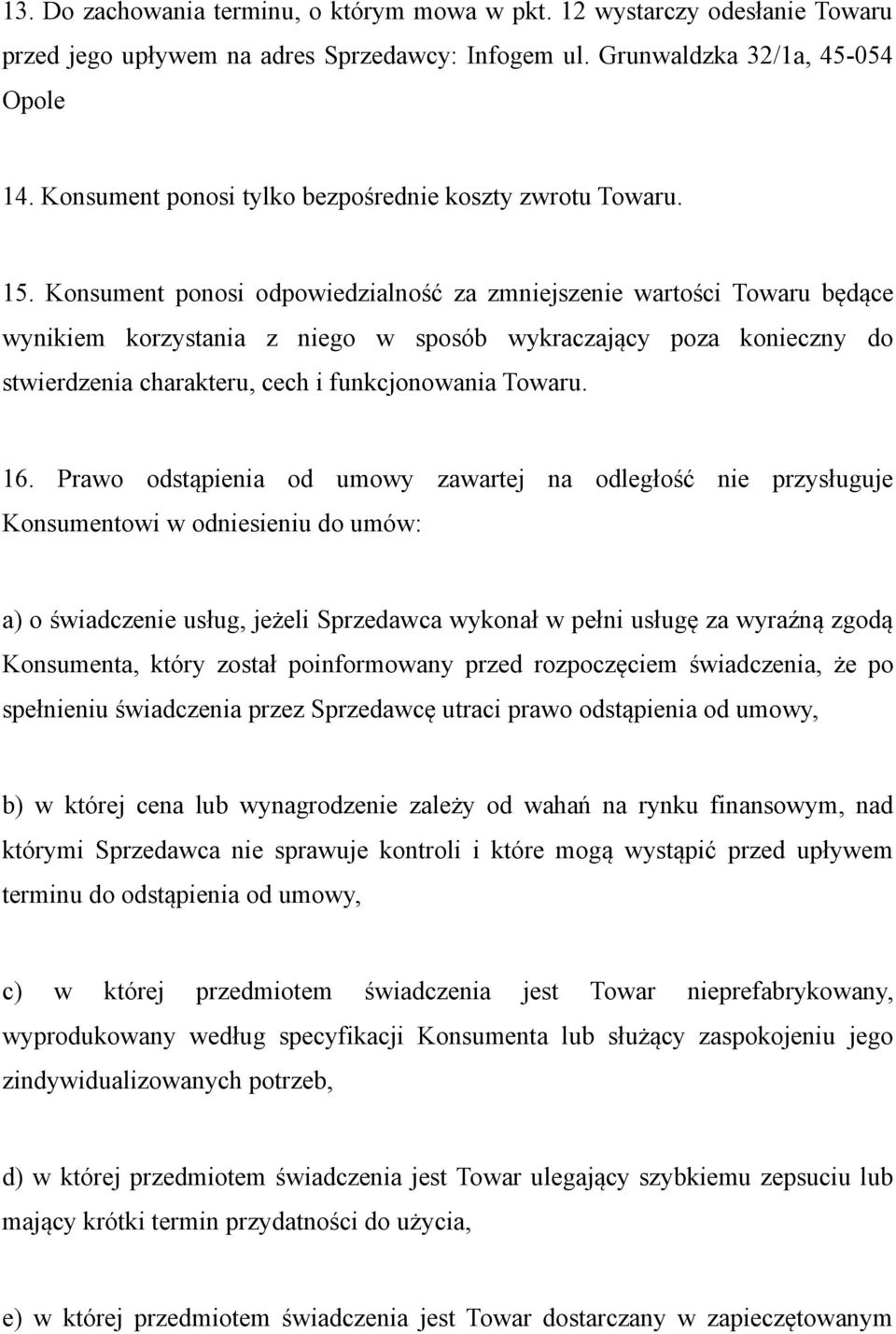 Konsument ponosi odpowiedzialność za zmniejszenie wartości Towaru będące wynikiem korzystania z niego w sposób wykraczający poza konieczny do stwierdzenia charakteru, cech i funkcjonowania Towaru. 16.