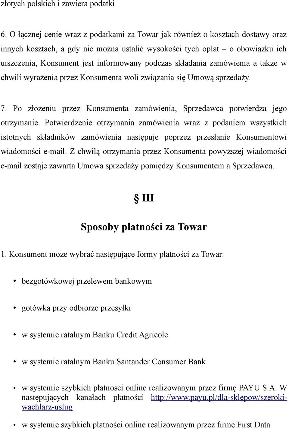 podczas składania zamówienia a także w chwili wyrażenia przez Konsumenta woli związania się Umową sprzedaży. 7. Po złożeniu przez Konsumenta zamówienia, Sprzedawca potwierdza jego otrzymanie.