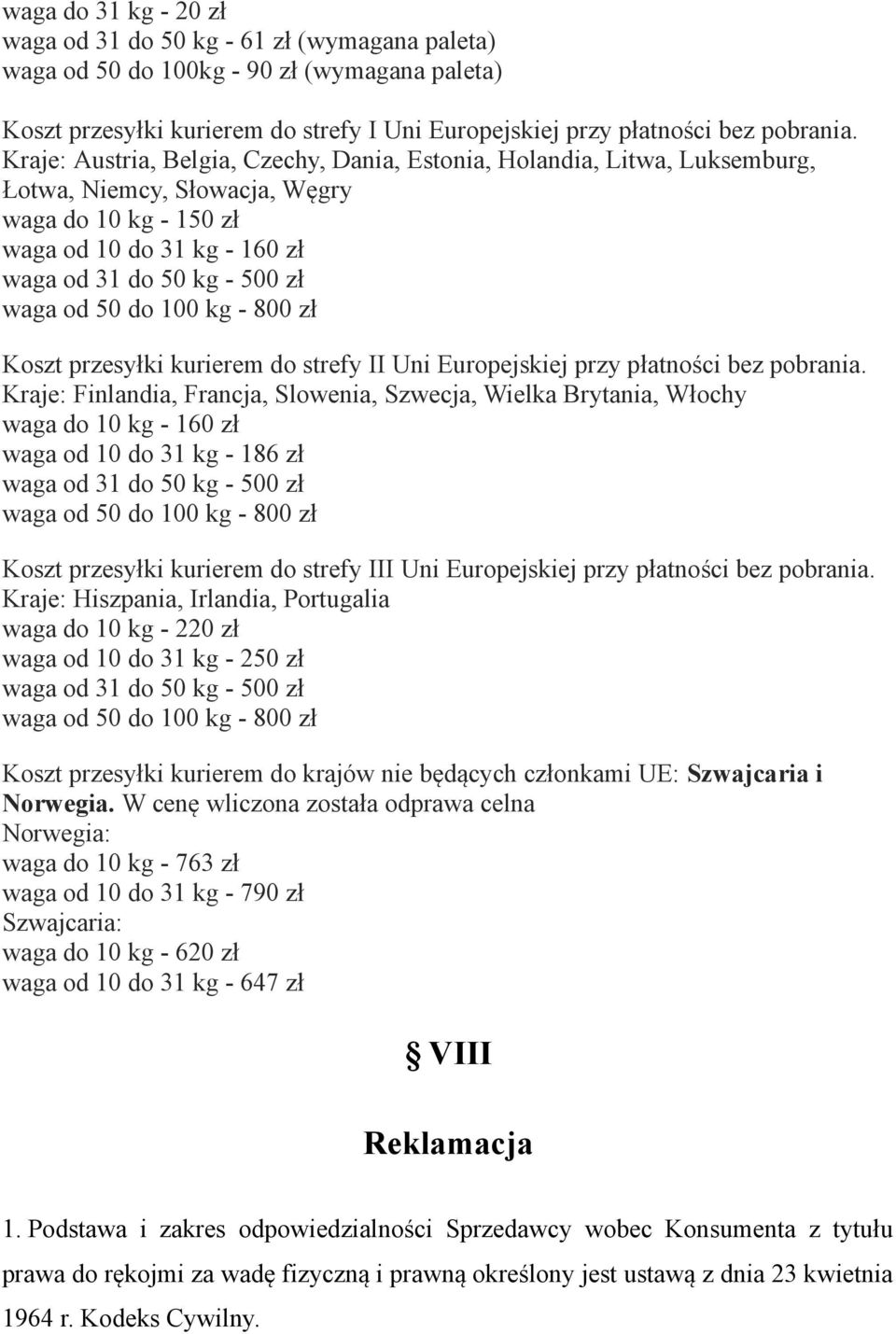 do 100 kg - 800 zł Koszt przesyłki kurierem do strefy II Uni Europejskiej przy płatności bez pobrania.