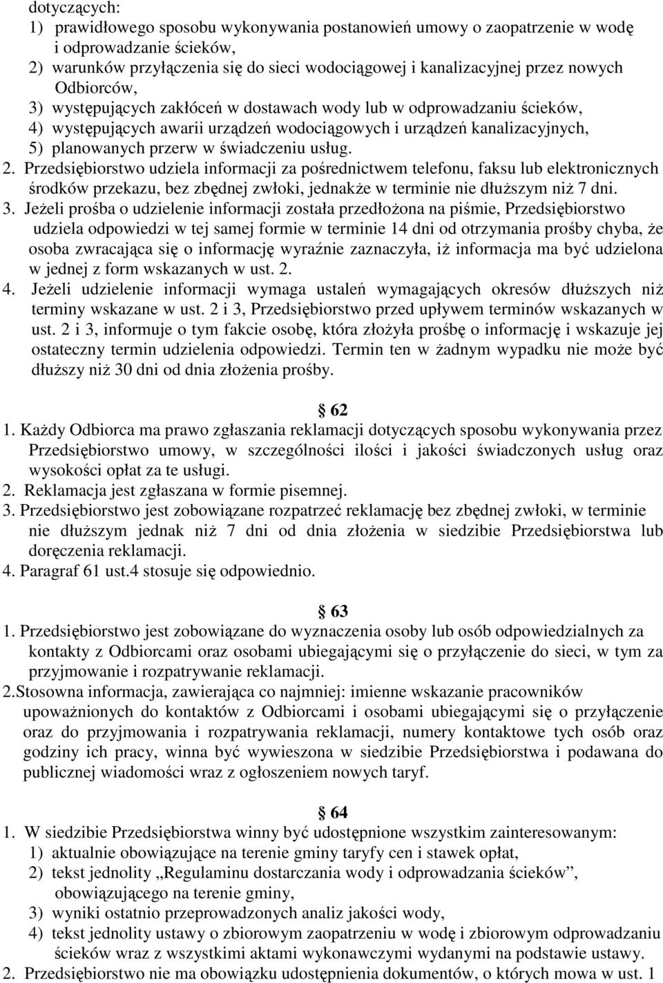 2. Przedsiębiorstwo udziela informacji za pośrednictwem telefonu, faksu lub elektronicznych środków przekazu, bez zbędnej zwłoki, jednakŝe w terminie nie dłuŝszym niŝ 7 dni. 3.