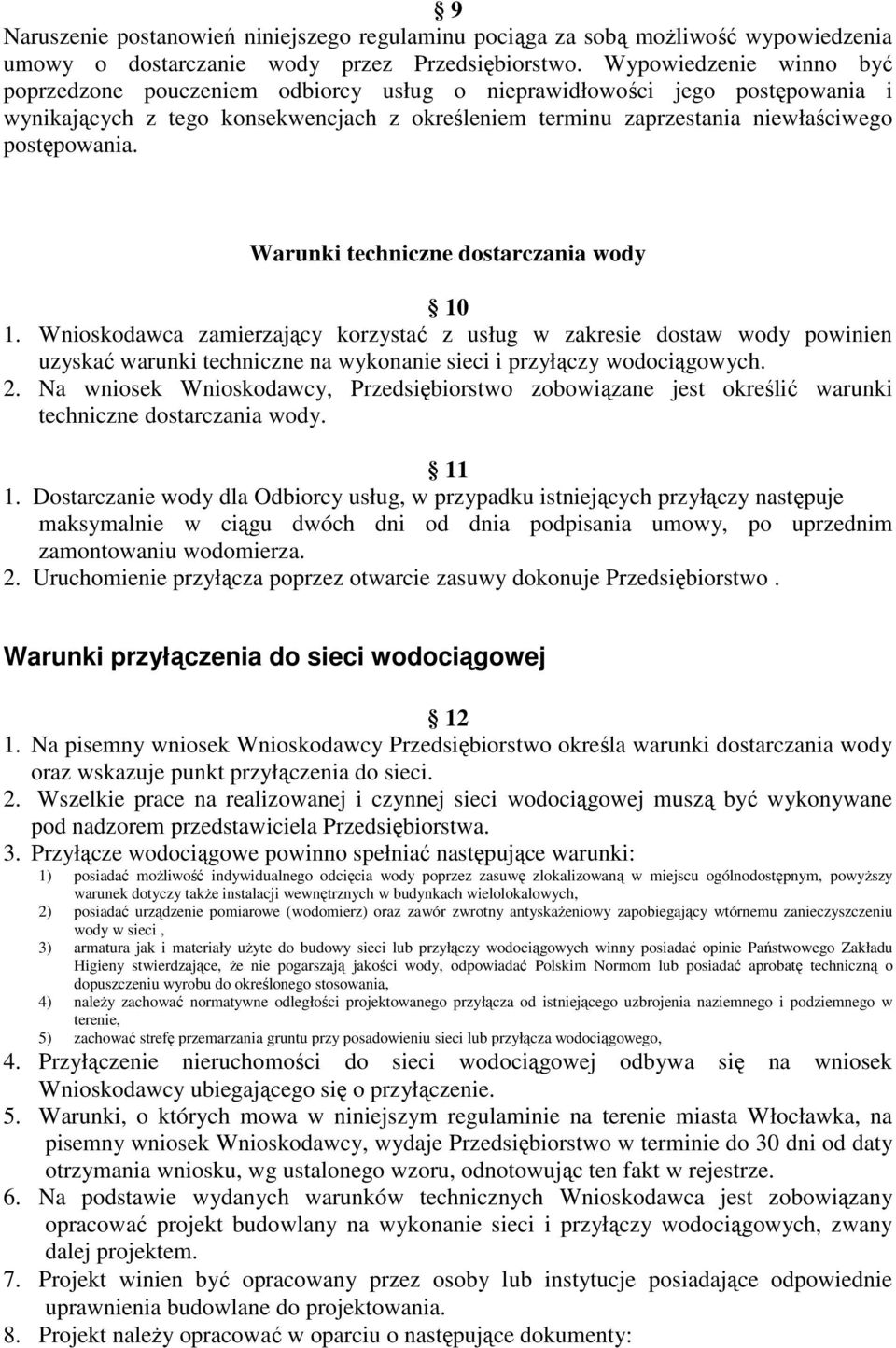 Warunki techniczne dostarczania wody 10 1. Wnioskodawca zamierzający korzystać z usług w zakresie dostaw wody powinien uzyskać warunki techniczne na wykonanie sieci i przyłączy wodociągowych. 2.