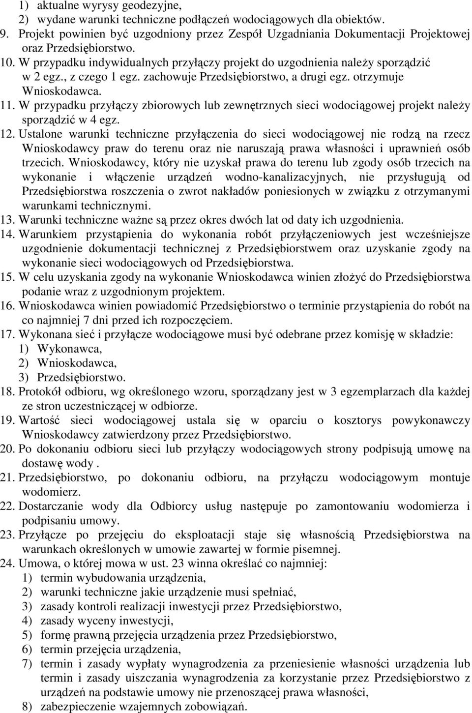 , z czego 1 egz. zachowuje Przedsiębiorstwo, a drugi egz. otrzymuje Wnioskodawca. 11. W przypadku przyłączy zbiorowych lub zewnętrznych sieci wodociągowej projekt naleŝy sporządzić w 4 egz. 12.