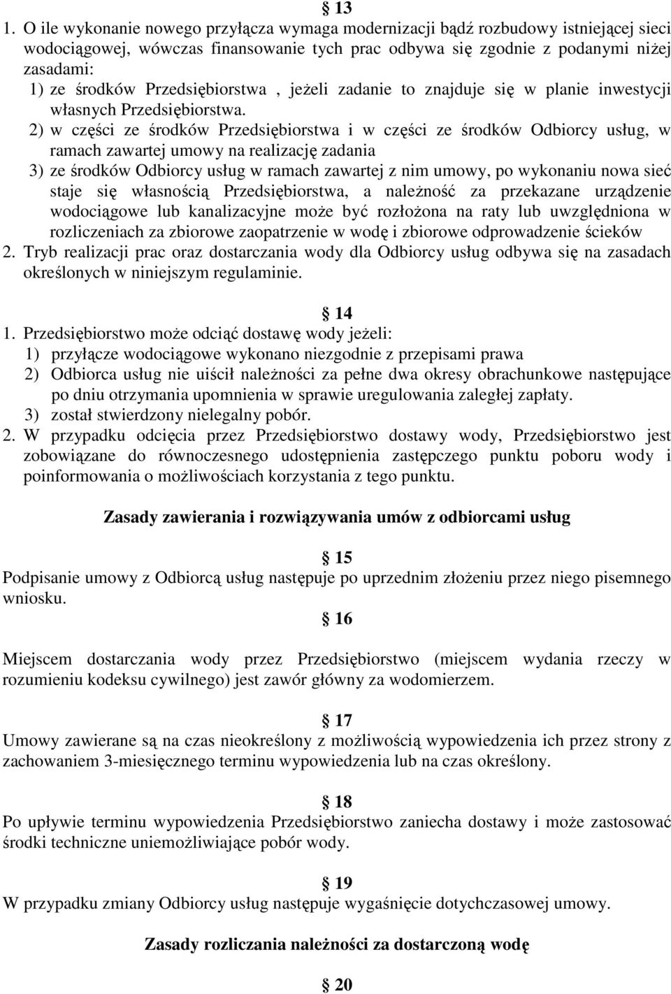 2) w części ze środków Przedsiębiorstwa i w części ze środków Odbiorcy usług, w ramach zawartej umowy na realizację zadania 3) ze środków Odbiorcy usług w ramach zawartej z nim umowy, po wykonaniu