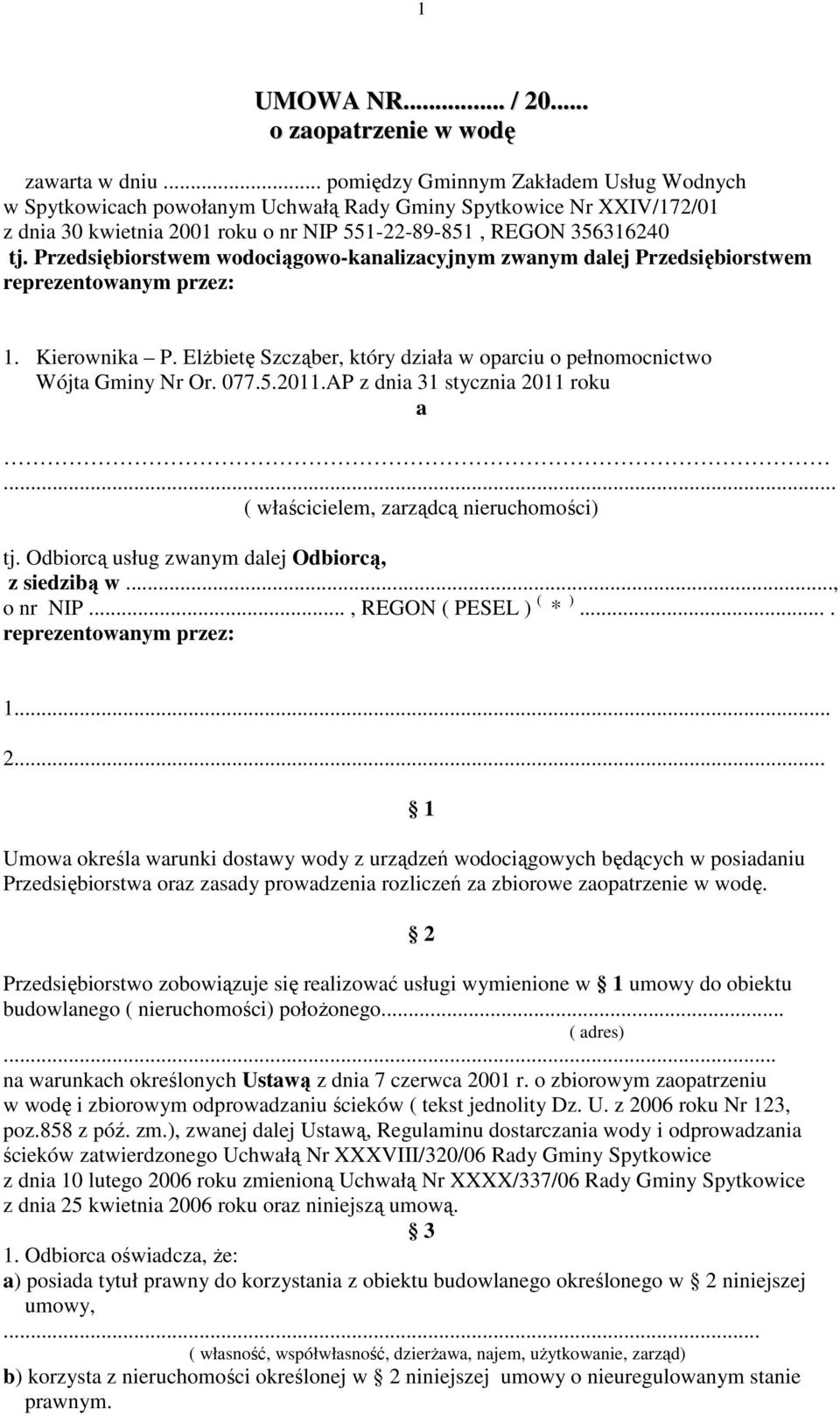 Przedsiębiorstwem wodociągowo-kanalizacyjnym zwanym dalej Przedsiębiorstwem reprezentowanym przez: 1. Kierownika P. Elżbietę Szcząber, który działa w oparciu o pełnomocnictwo Wójta Gminy Nr Or. 077.5.