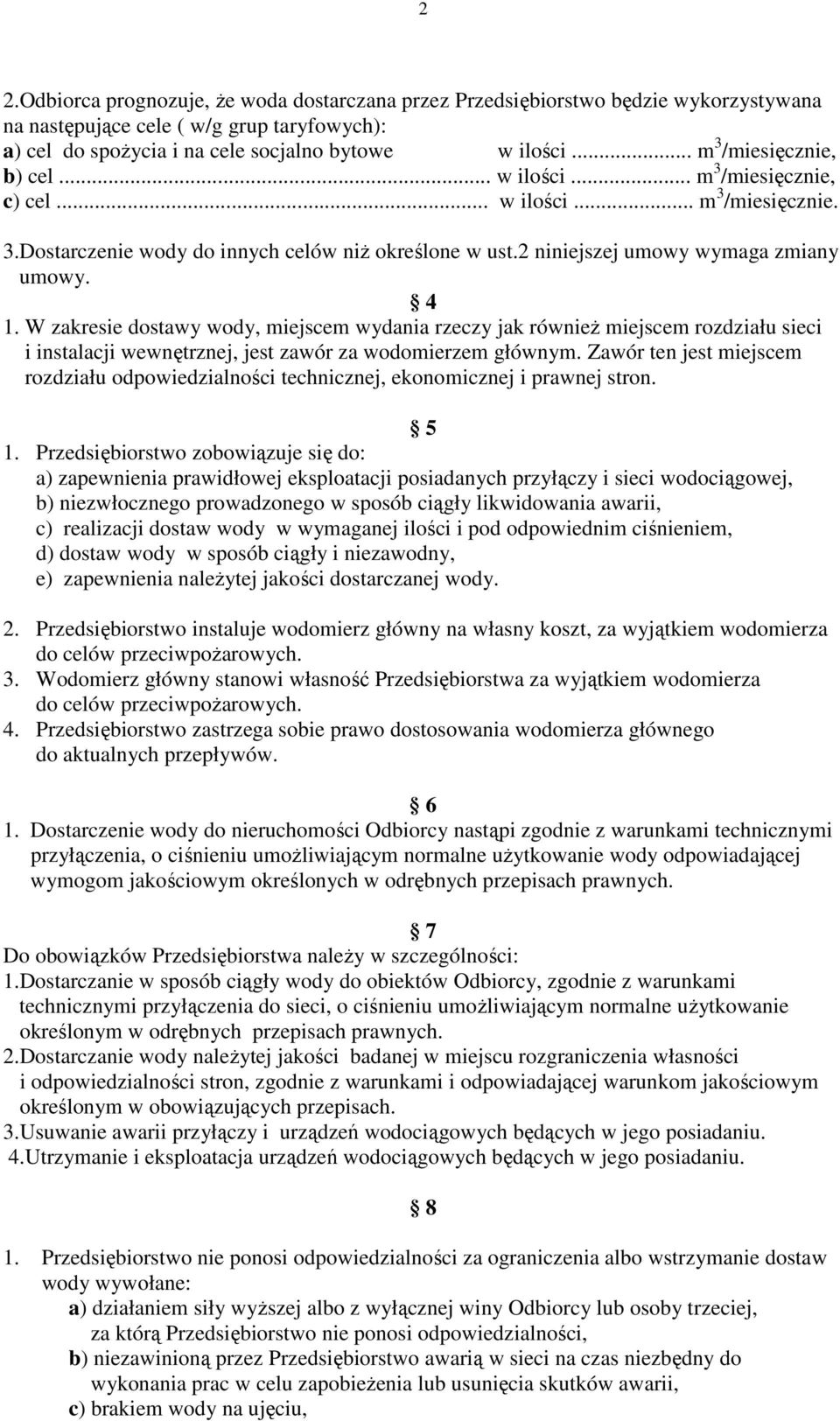 4 1. W zakresie dostawy wody, miejscem wydania rzeczy jak również miejscem rozdziału sieci i instalacji wewnętrznej, jest zawór za wodomierzem głównym.
