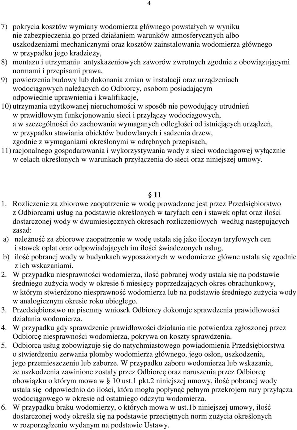 zmian w instalacji oraz urządzeniach wodociągowych należących do Odbiorcy, osobom posiadającym odpowiednie uprawnienia i kwalifikacje, 10) utrzymania użytkowanej nieruchomości w sposób nie powodujący