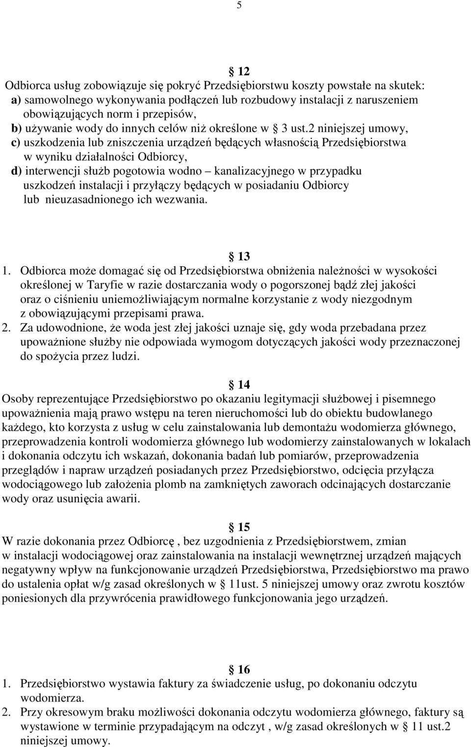 2 niniejszej umowy, c) uszkodzenia lub zniszczenia urządzeń będących własnością Przedsiębiorstwa w wyniku działalności Odbiorcy, d) interwencji służb pogotowia wodno kanalizacyjnego w przypadku