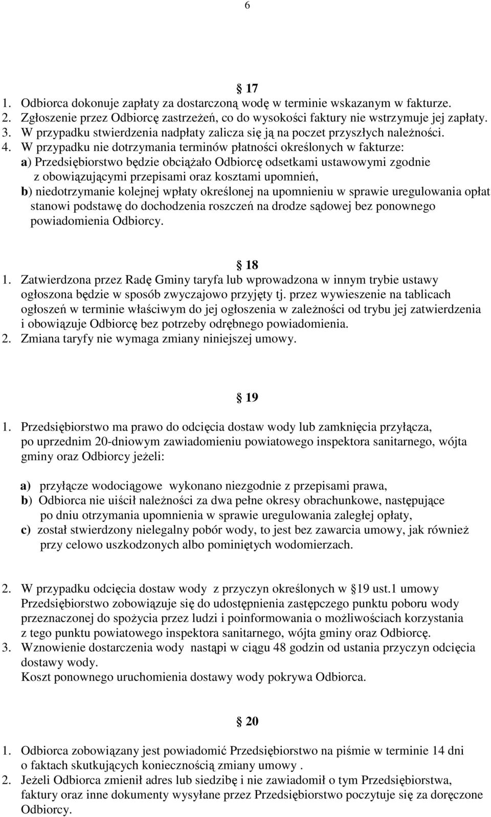 W przypadku nie dotrzymania terminów płatności określonych w fakturze: a) Przedsiębiorstwo będzie obciążało Odbiorcę odsetkami ustawowymi zgodnie z obowiązującymi przepisami oraz kosztami upomnień,