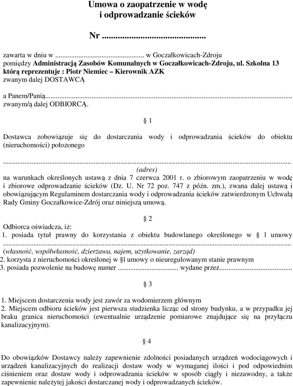 1 Dostawca zobowiązuje się do dostarczania wody i odprowadzania ścieków do obiektu (nieruchomości) położonego... (adres) na warunkach określonych ustawą z dnia 7 czerwca 2001 r.