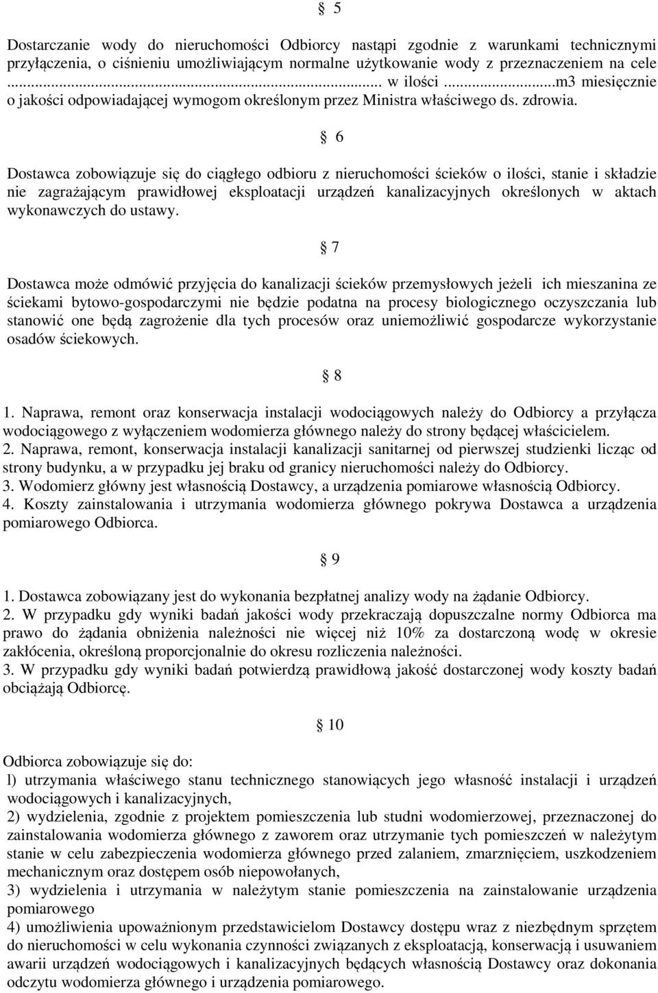 6 Dostawca zobowiązuje się do ciągłego odbioru z nieruchomości ścieków o ilości, stanie i składzie nie zagrażającym prawidłowej eksploatacji urządzeń kanalizacyjnych określonych w aktach wykonawczych