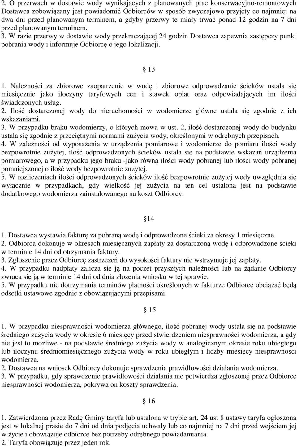 W razie przerwy w dostawie wody przekraczającej 24 godzin Dostawca zapewnia zastępczy punkt pobrania wody i informuje Odbiorcę o jego lokalizacji. 13 1.