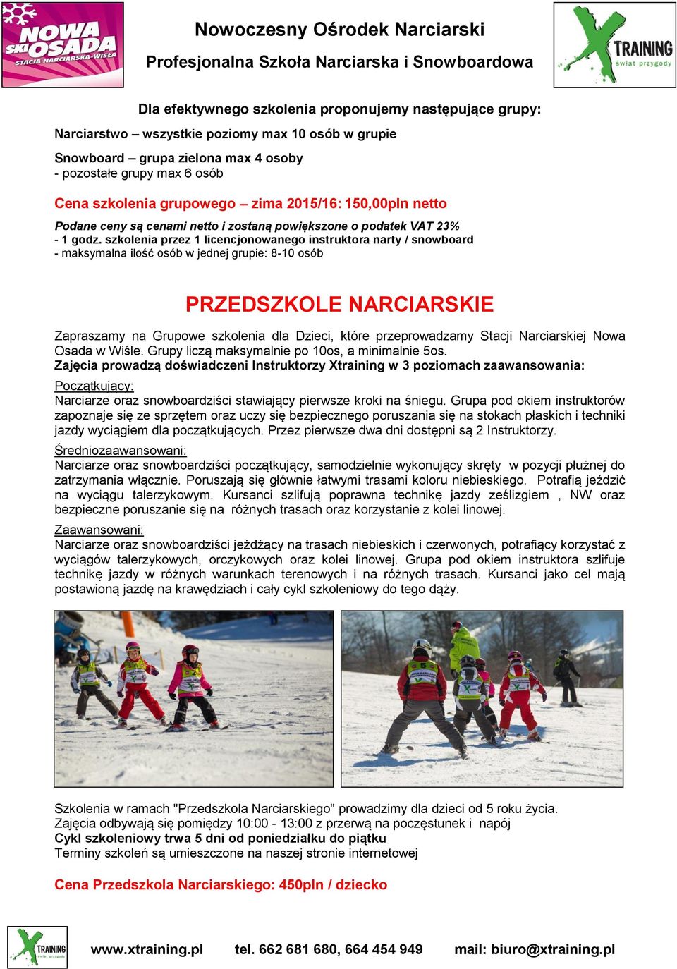 szkolenia przez 1 licencjonowanego instruktora narty / snowboard - maksymalna ilość osób w jednej grupie: 8-10 osób PRZEDSZKOLE NARCIARSKIE Zapraszamy na Grupowe szkolenia dla Dzieci, które