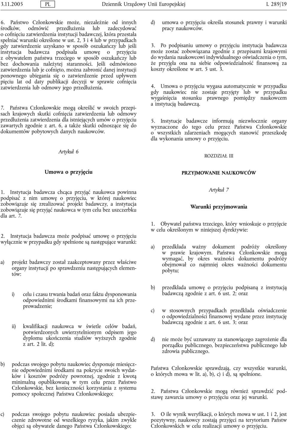 2, 3 i 4 lub w przypadkach gdy zatwierdzenie uzyskano w sposób oszukańczy lub jeśli instytucja badawcza podpisała umowę o przyjęciu z obywatelem państwa trzeciego w sposób oszukańczy lub bez