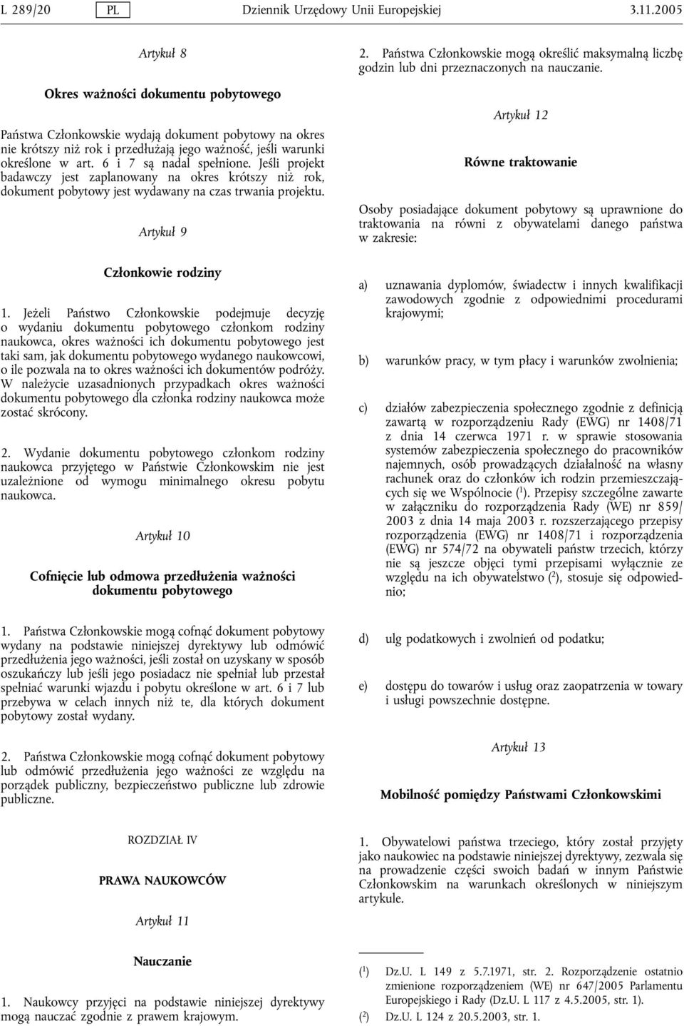 6 i 7 są nadal spełnione. Jeśli projekt badawczy jest zaplanowany na okres krótszy niż rok, dokument pobytowy jest wydawany na czas trwania projektu. Artykuł 9 Członkowie rodziny 1.