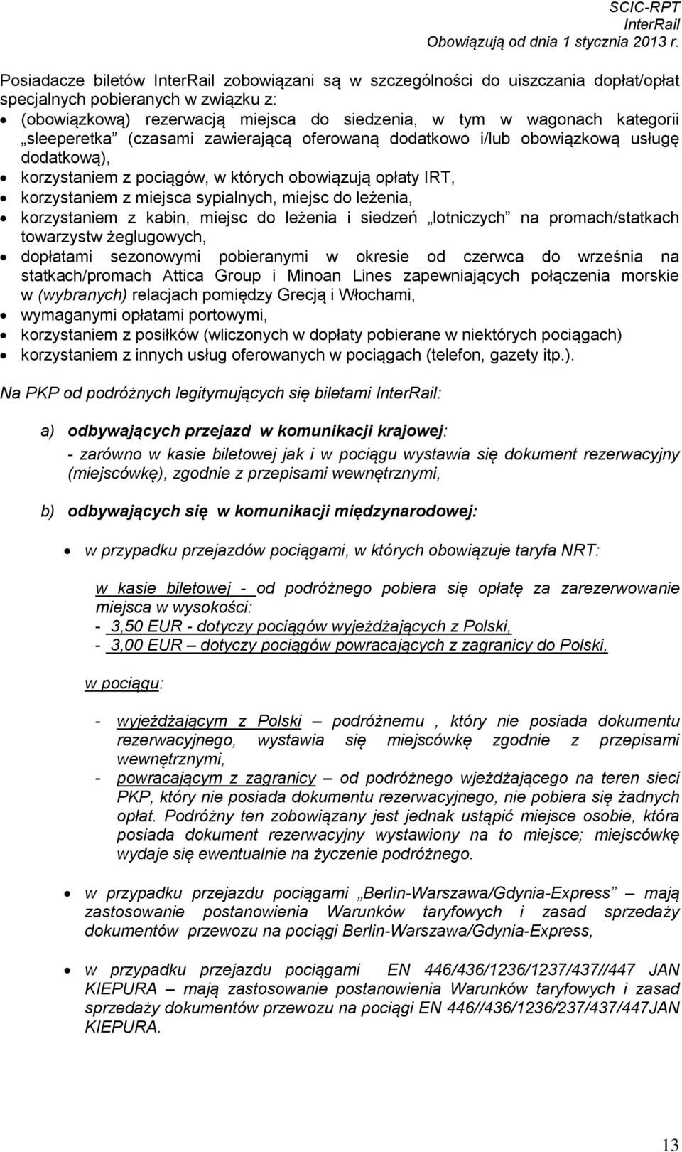 korzystaniem z kabin, miejsc do leżenia i siedzeń lotniczych na promach/statkach towarzystw żeglugowych, dopłatami sezonowymi pobieranymi w okresie od czerwca do września na statkach/promach Attica