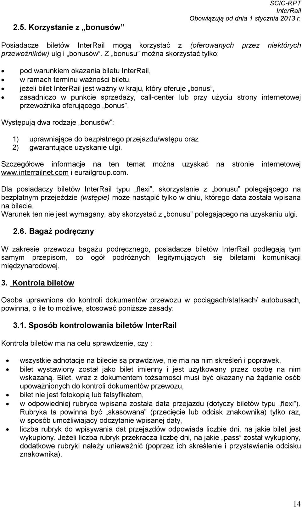 przy użyciu strony internetowej przewoźnika oferującego bonus. Występują dwa rodzaje bonusów : 1) uprawniające do bezpłatnego przejazdu/wstępu oraz 2) gwarantujące uzyskanie ulgi.