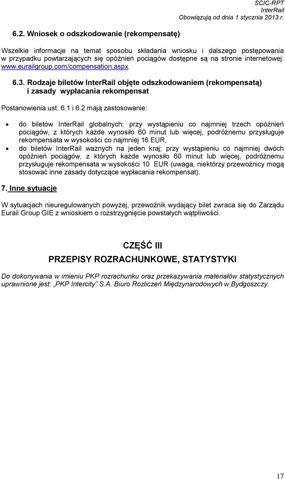 2 mają zastosowanie: do biletów globalnych; przy wystąpieniu co najmniej trzech opóźnień pociągów, z których każde wynosiło 60 minut lub więcej, podróżnemu przysługuje rekompensata w wysokości co