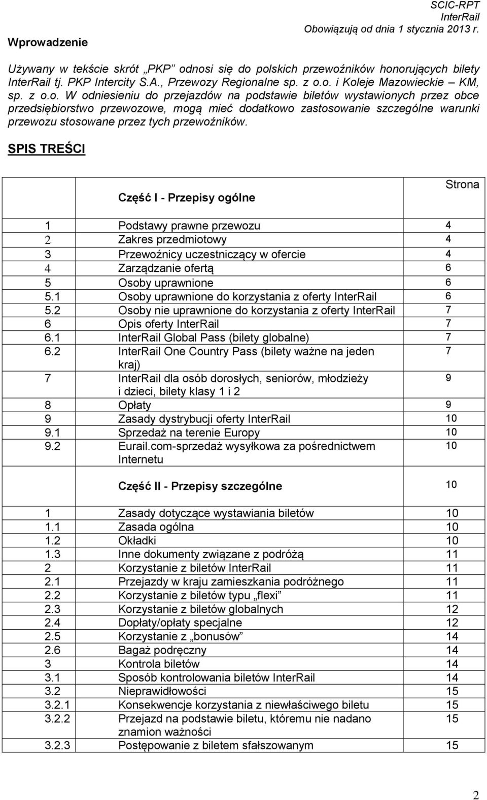SPIS TREŚCI Część I - Przepisy ogólne Strona 1 Podstawy prawne przewozu 4 2 Zakres przedmiotowy 4 3 Przewoźnicy uczestniczący w ofercie 4 4 Zarządzanie ofertą 6 5 Osoby uprawnione 6 5.