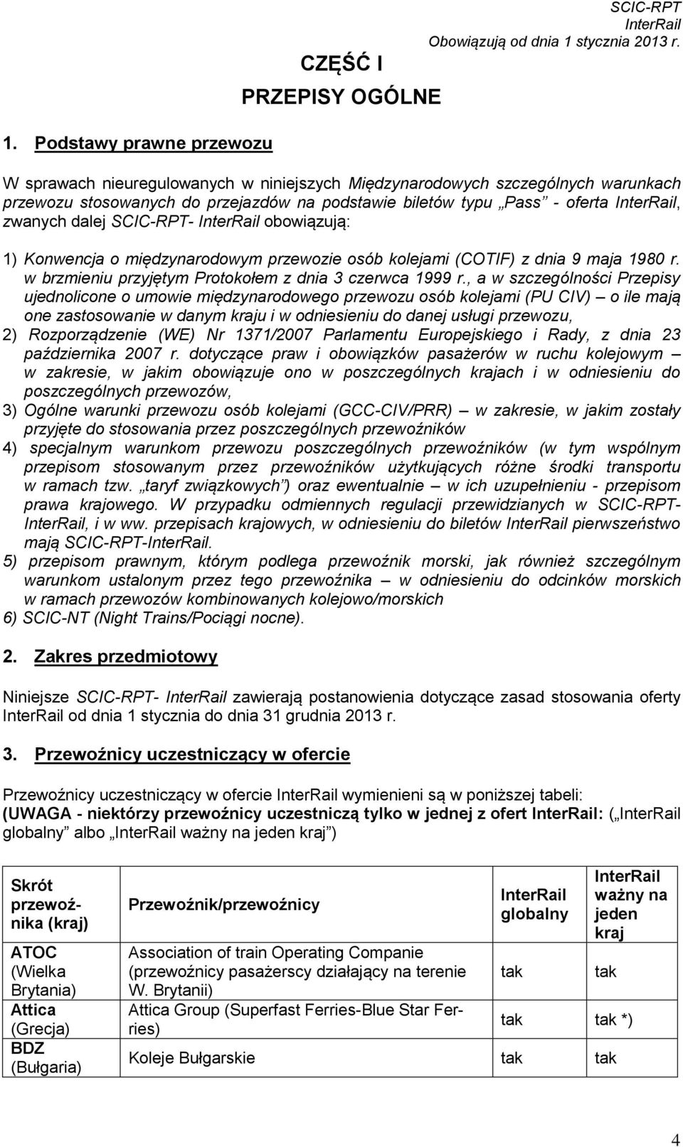 , a w szczególności Przepisy ujednolicone o umowie międzynarodowego przewozu osób kolejami (PU CIV) o ile mają one zastosowanie w danym kraju i w odniesieniu do danej usługi przewozu, 2)