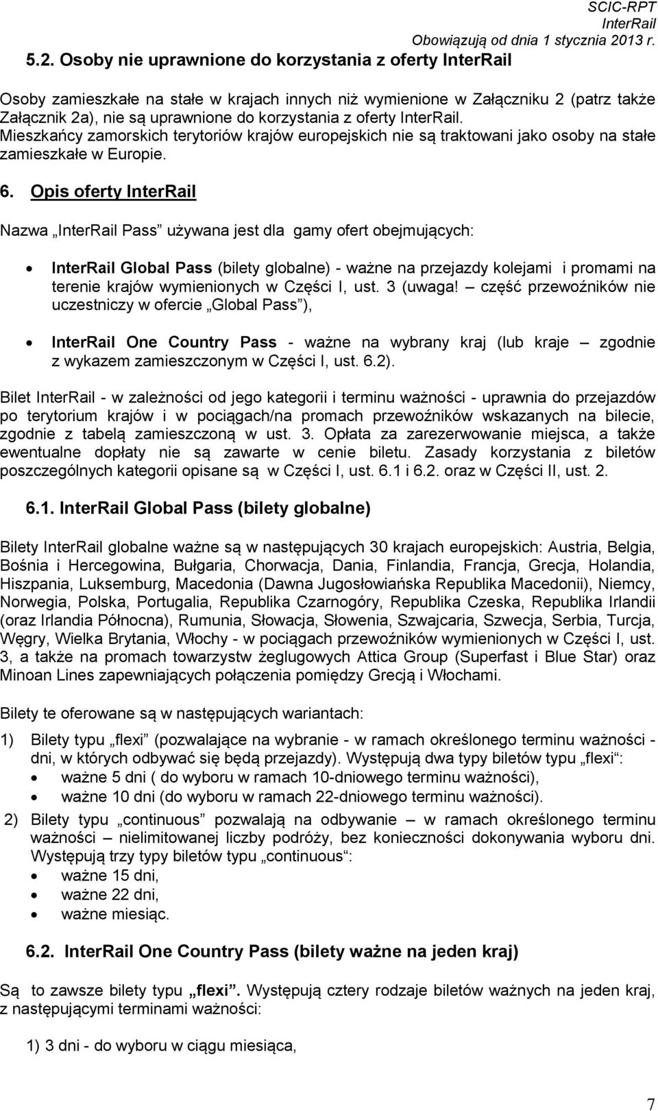Opis oferty Nazwa Pass używana jest dla gamy ofert obejmujących: Global Pass (bilety globalne) - ważne na przejazdy kolejami i promami na terenie krajów wymienionych w Części I, ust. 3 (uwaga!