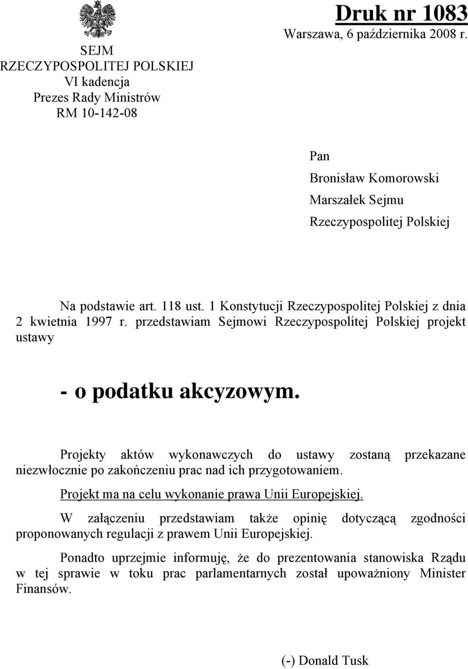 przedstawiam Sejmowi Rzeczypospolitej Polskiej projekt ustawy - o podatku akcyzowym. Projekty aktów wykonawczych do ustawy zostaną przekazane niezwłocznie po zakończeniu prac nad ich przygotowaniem.