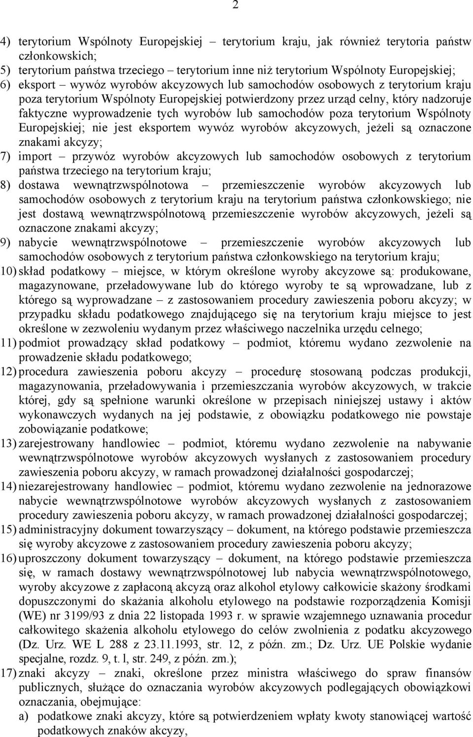 samochodów poza terytorium Wspólnoty Europejskiej; nie jest eksportem wywóz wyrobów akcyzowych, jeżeli są oznaczone znakami akcyzy; 7) import przywóz wyrobów akcyzowych lub samochodów osobowych z