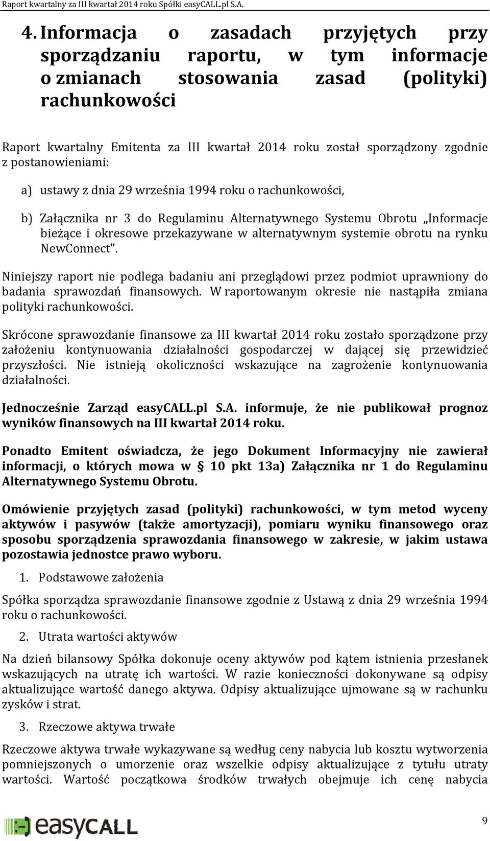 przekazywane w alternatywnym systemie obrotu na rynku NewConnect. Niniejszy raport nie podlega badaniu ani przeglądowi przez podmiot uprawniony do badania sprawozdań finansowych.
