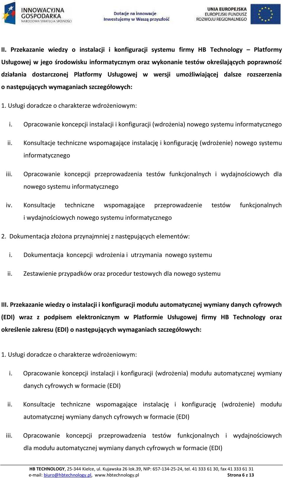 Opracowanie koncepcji instalacji i konfiguracji (wdrożenia) nowego systemu informatycznego i iv.