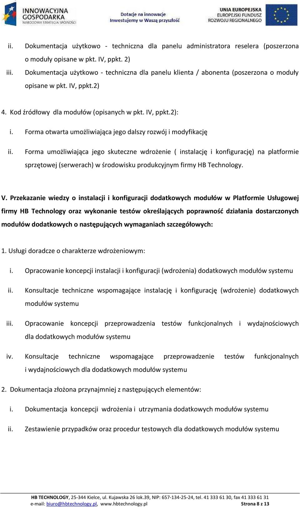 Forma otwarta umożliwiająca jego dalszy rozwój i modyfikację Forma umożliwiająca jego skuteczne wdrożenie ( instalację i konfigurację) na platformie sprzętowej (serwerach) w środowisku produkcyjnym