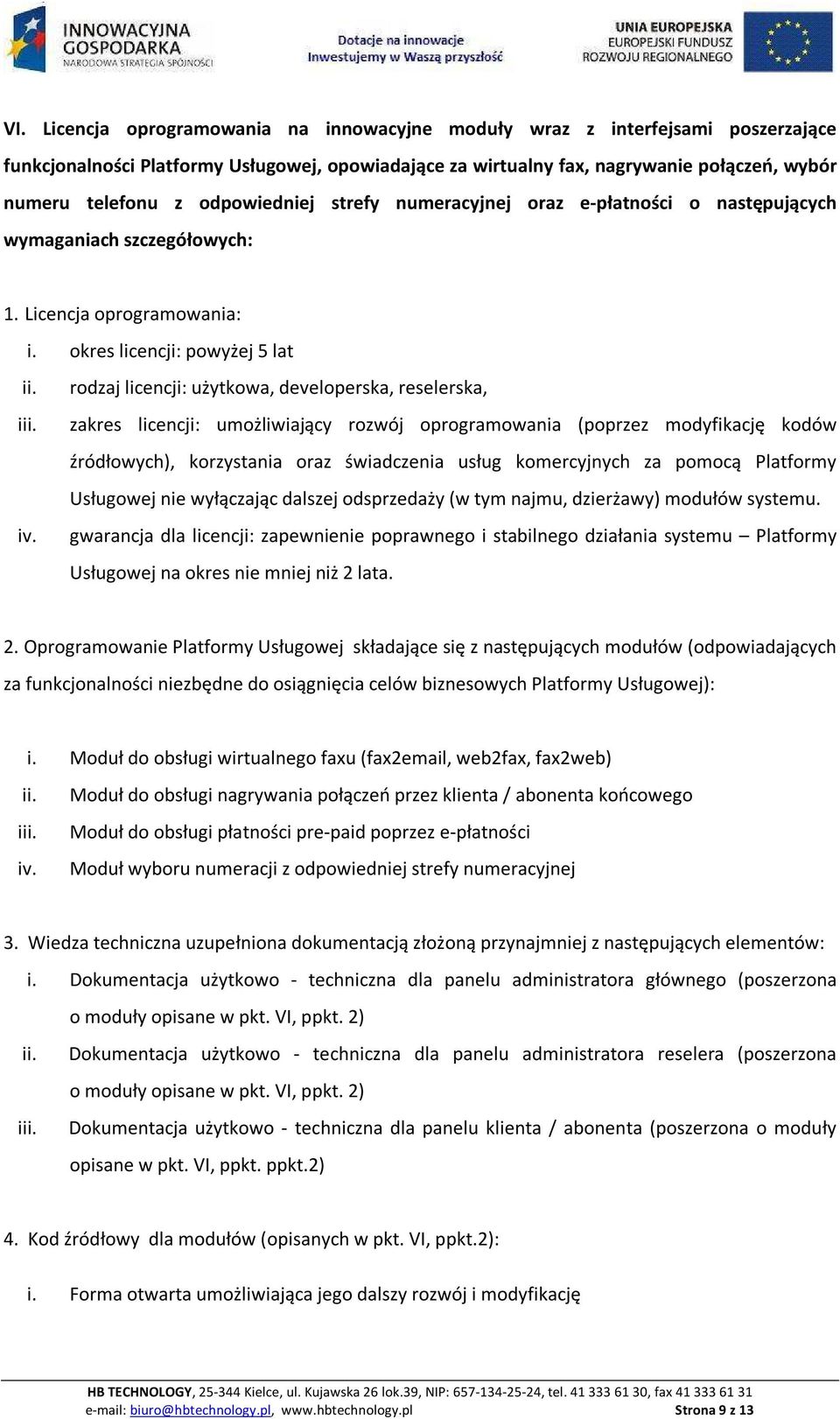 okres licencji: powyżej 5 lat rodzaj licencji: użytkowa, developerska, reselerska, i zakres licencji: umożliwiający rozwój oprogramowania (poprzez modyfikację kodów źródłowych), korzystania oraz