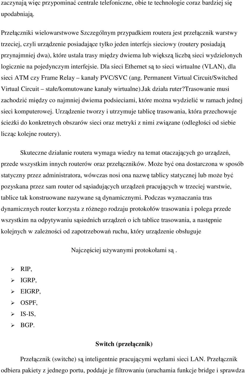 ustala trasy między dwiema lub większą liczbą sieci wydzielonych logicznie na pojedynczym interfejsie.