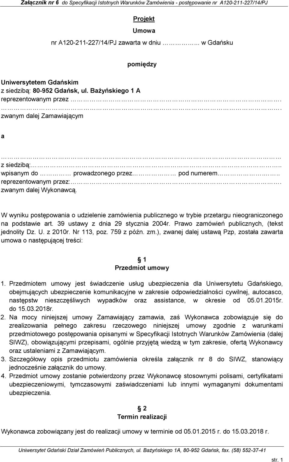 W wyniku postępowania o udzielenie zamówienia publicznego w trybie przetargu nieograniczonego na podstawie art. 39 ustawy z dnia 29 stycznia 2004r. Prawo zamówień publicznych, (tekst jednolity Dz. U.