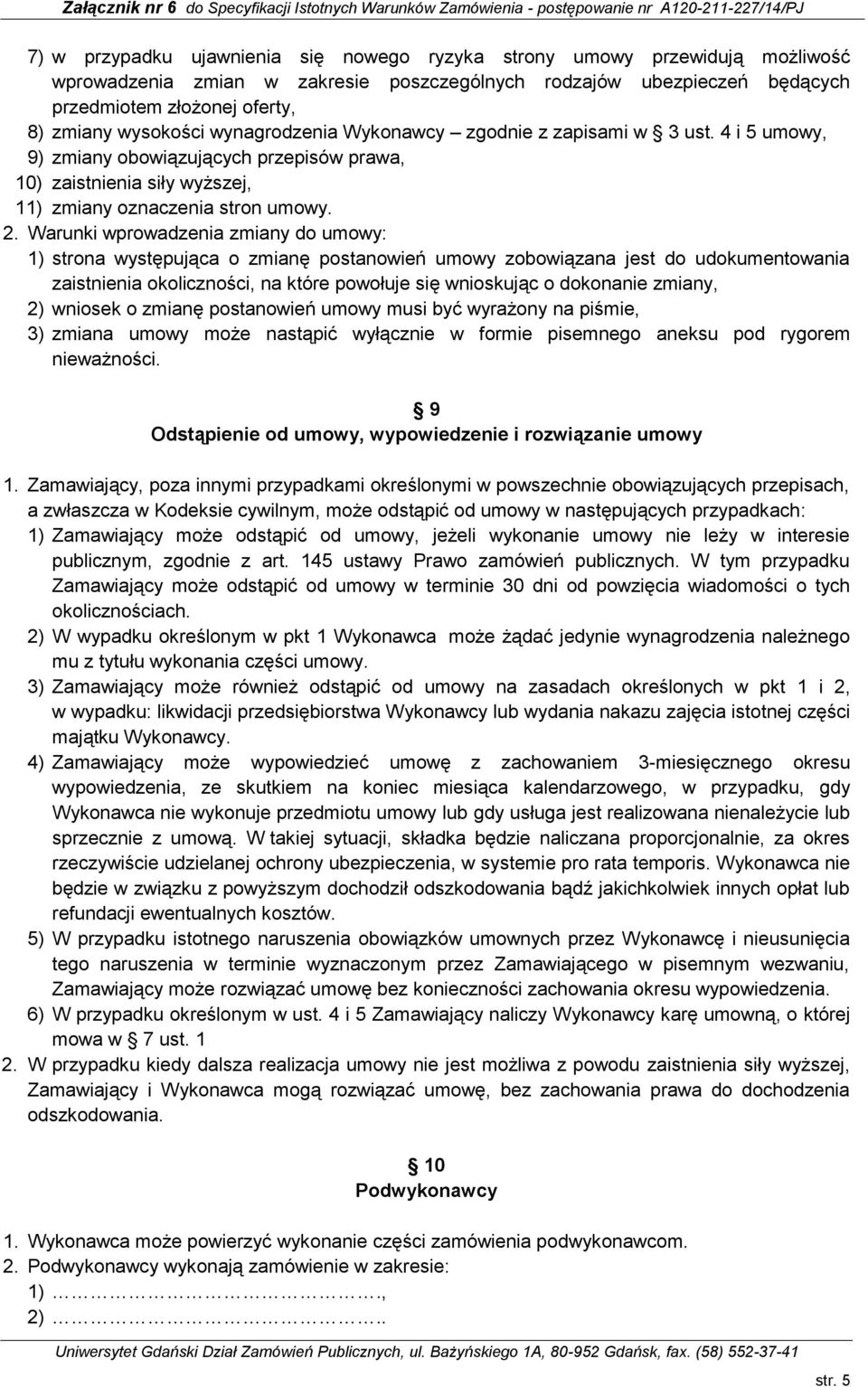 Warunki wprowadzenia zmiany do umowy: 1) strona występująca o zmianę postanowień umowy zobowiązana jest do udokumentowania zaistnienia okoliczności, na które powołuje się wnioskując o dokonanie