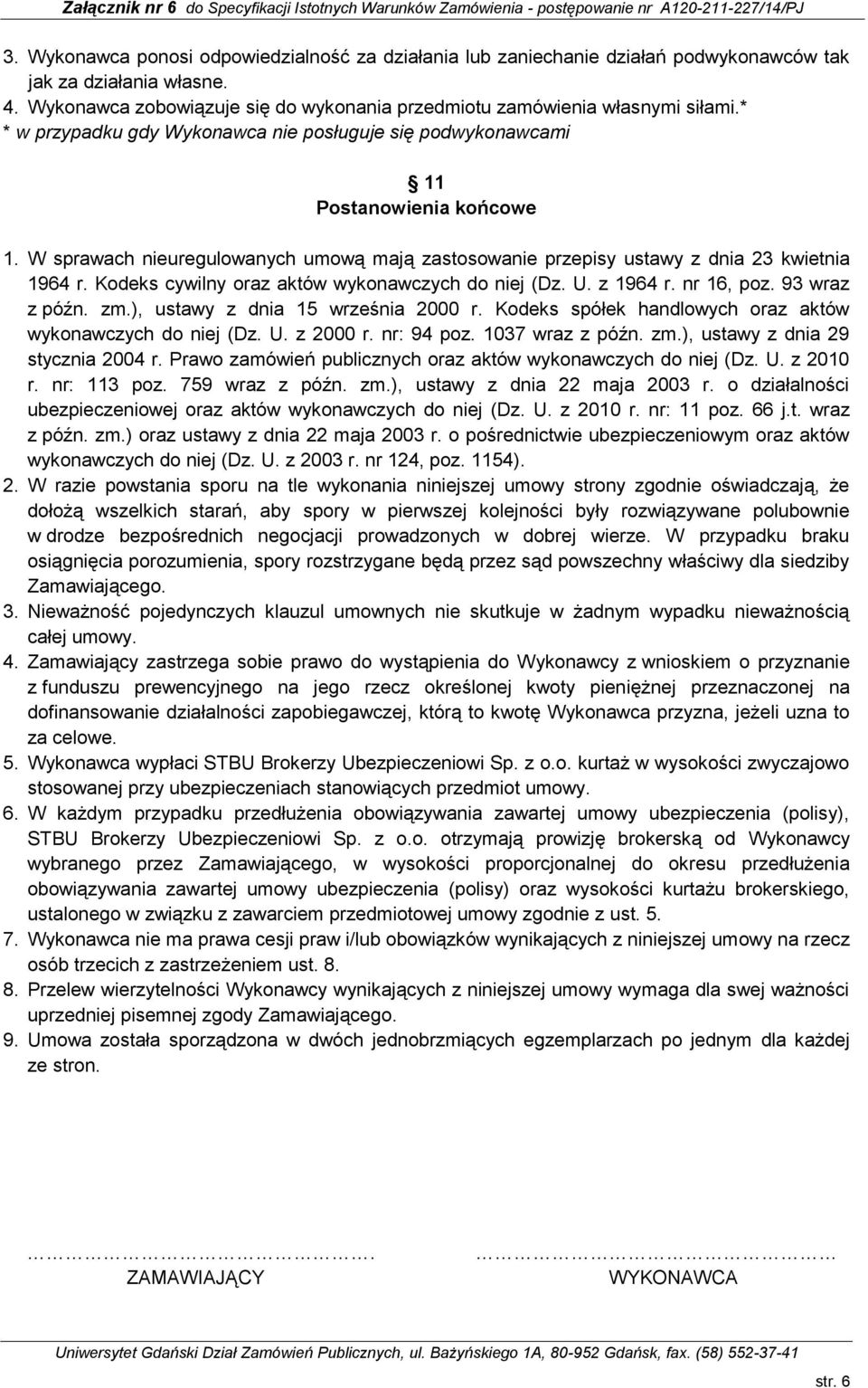 Kodeks cywilny oraz aktów wykonawczych do niej (Dz. U. z 1964 r. nr 16, poz. 93 wraz z późn. zm.), ustawy z dnia 15 września 2000 r. Kodeks spółek handlowych oraz aktów wykonawczych do niej (Dz. U. z 2000 r.