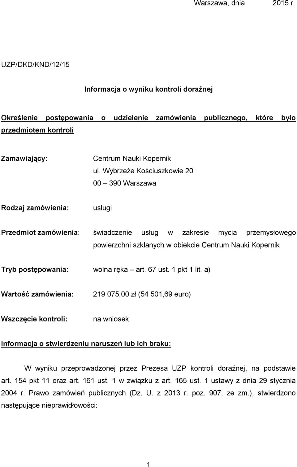 Wybrzeże Kościuszkowie 20 00 390 Warszawa Rodzaj zamówienia: usługi Przedmiot zamówienia: świadczenie usług w zakresie mycia przemysłowego powierzchni szklanych w obiekcie Centrum Nauki Kopernik Tryb