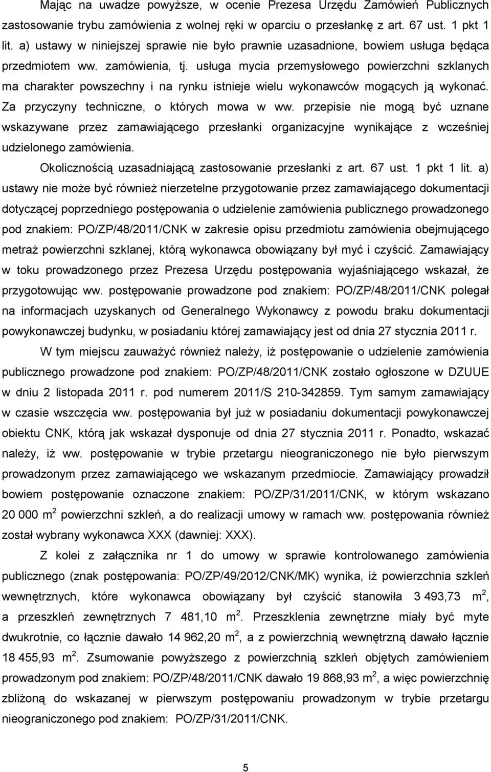 usługa mycia przemysłowego powierzchni szklanych ma charakter powszechny i na rynku istnieje wielu wykonawców mogących ją wykonać. Za przyczyny techniczne, o których mowa w ww.