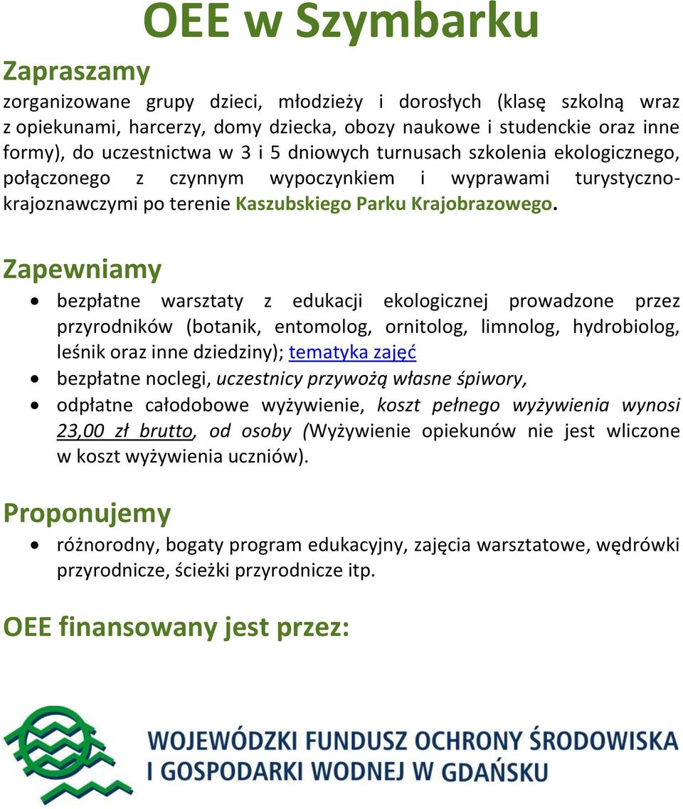 Zapewniamy bezpłatne warsztaty z edukacji ekologicznej prowadzone przez przyrodników (botanik, entomolog, ornitolog, limnolog, hydrobiolog, leśnik oraz inne dziedziny); tematyka zajęć bezpłatne