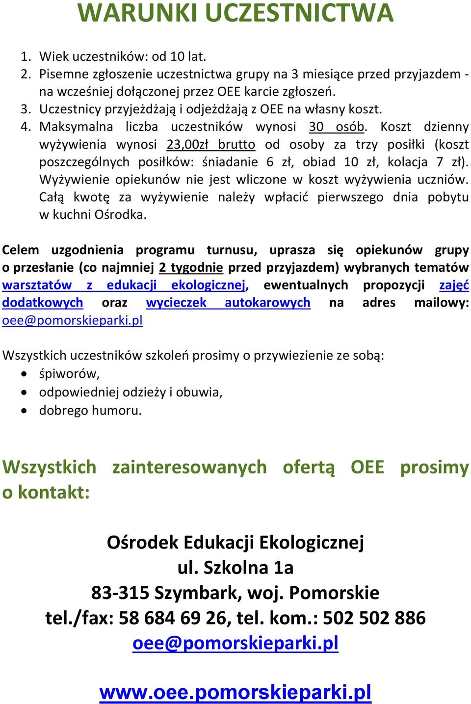 Wyżywienie opiekunów nie jest wliczone w koszt wyżywienia uczniów. Całą kwotę za wyżywienie należy wpłacić pierwszego dnia pobytu w kuchni Ośrodka.