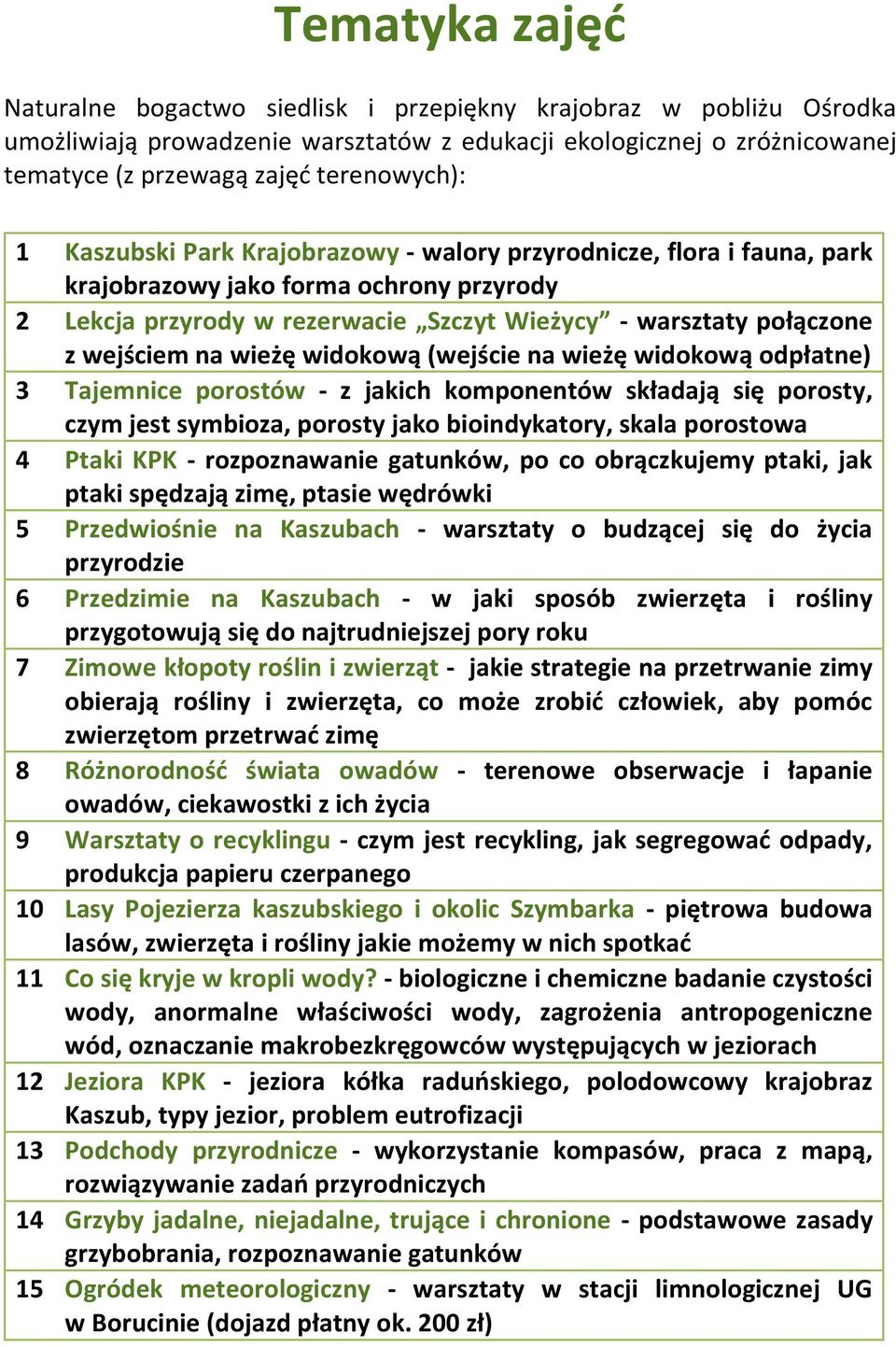 wieżę widokową (wejście na wieżę widokową odpłatne) 3 Tajemnice porostów - z jakich komponentów składają się porosty, czym jest symbioza, porosty jako bioindykatory, skala porostowa 4 Ptaki KPK -