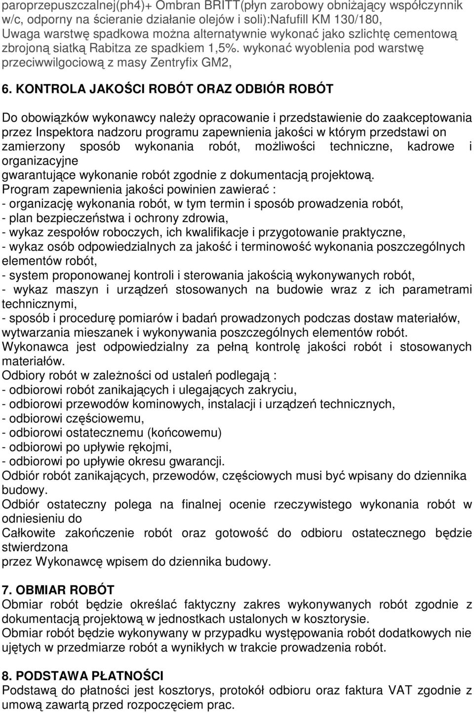 KONTROLA JAKOŚCI ROBÓT ORAZ ODBIÓR ROBÓT Do obowiązków wykonawcy naleŝy opracowanie i przedstawienie do zaakceptowania przez Inspektora nadzoru programu zapewnienia jakości w którym przedstawi on