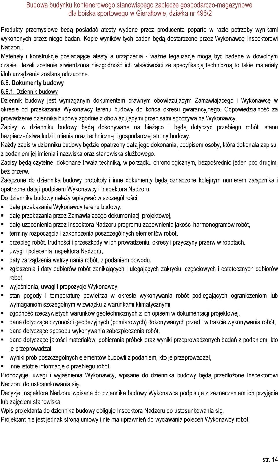 Jeżeli zostanie stwierdzona niezgodność ich właściwości ze specyfikacją techniczną to takie materiały i/lub urządzenia zostaną odrzucone. 6.8. Dokumenty budowy 6.8.1.