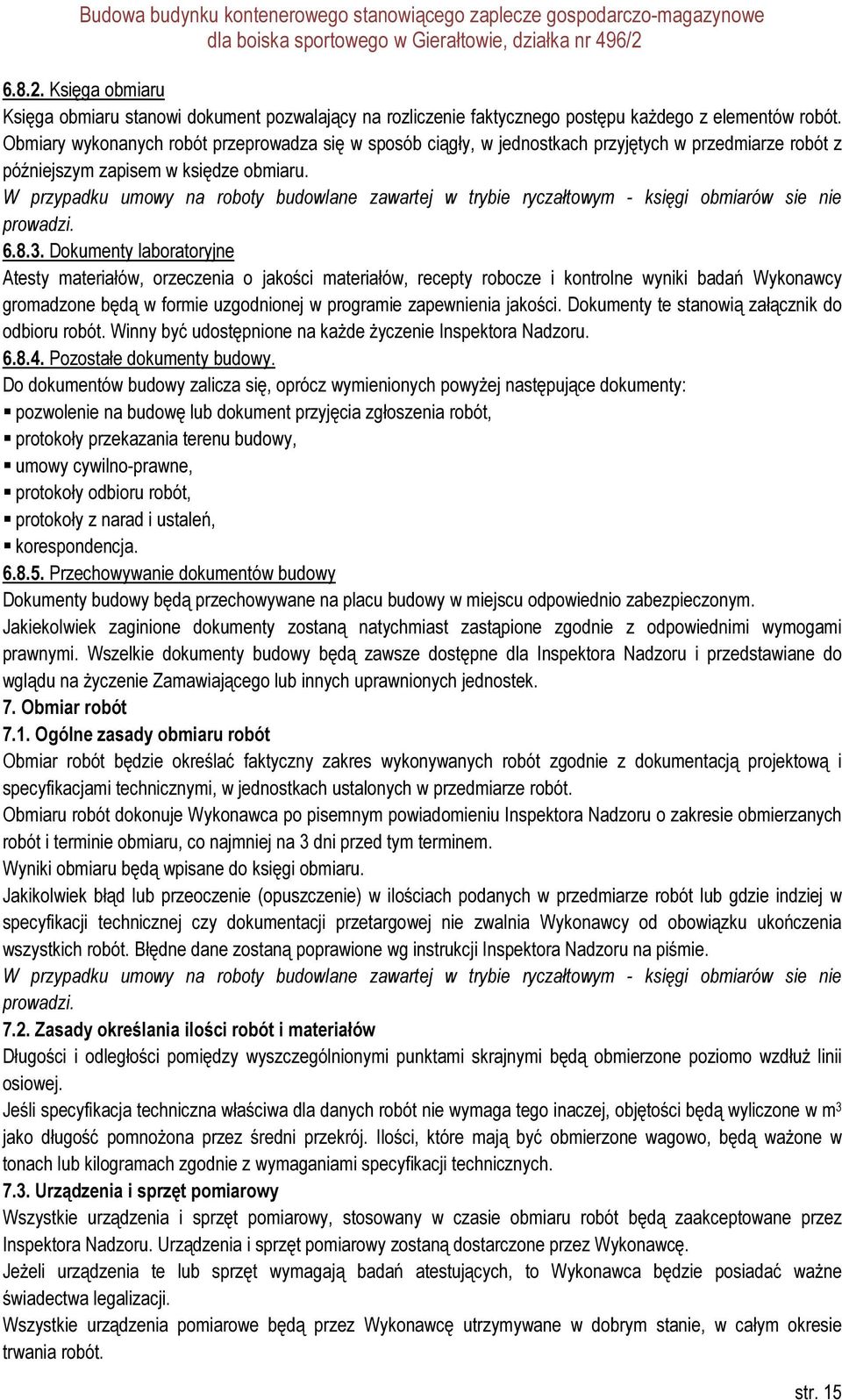 W przypadku umowy na roboty budowlane zawartej w trybie ryczałtowym - księgi obmiarów sie nie prowadzi. 6.8.3.